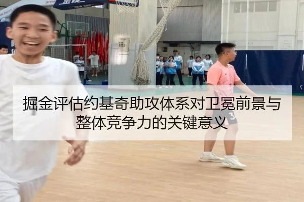 掘金评估约基奇助攻体系对卫冕前景与整体竞争力的关键意义